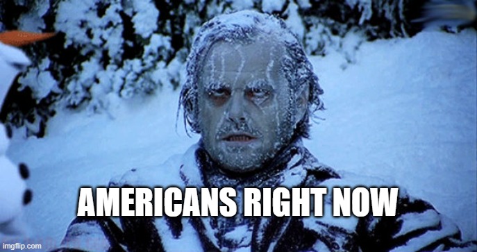 Freezing storm |  AMERICANS RIGHT NOW | image tagged in freezing cold,usa,weather | made w/ Imgflip meme maker
