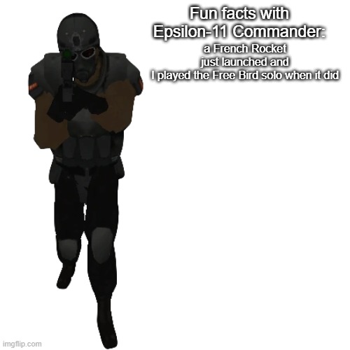 Fun facts with Epsilon-11 Commander: | a French Rocket just launched and I played the Free Bird solo when it did | image tagged in fun facts with epsilon-11 commander | made w/ Imgflip meme maker