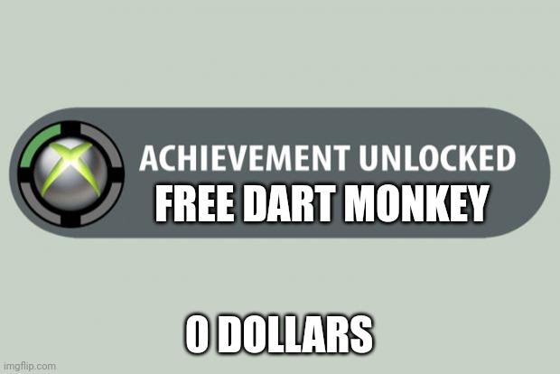 achievement unlocked | FREE DART MONKEY; 0 DOLLARS | image tagged in achievement unlocked | made w/ Imgflip meme maker