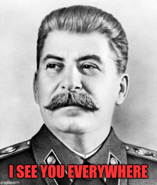 Stalin sees you everywhere | I SEE YOU EVERYWHERE | image tagged in hypocrite stalin,stalin,joseph stalin,gulag,i see you,soviet union | made w/ Imgflip meme maker