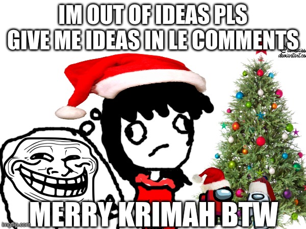 Merry krima (I cant chat :( so lemme explain here: I want trollface for krima and my brother got among us dolls for krima) | IM OUT OF IDEAS PLS GIVE ME IDEAS IN LE COMMENTS; MERRY KRIMAH BTW | image tagged in christmas,trollface,among us,reniita,merry christmas,help me | made w/ Imgflip meme maker