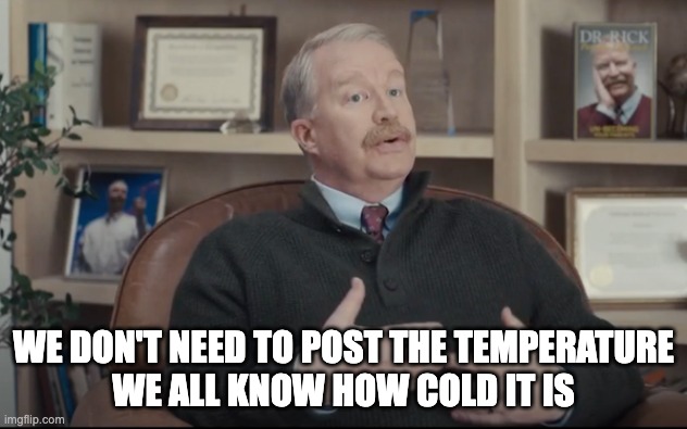 Dr. Rick We Don't need to post the temp | WE DON'T NEED TO POST THE TEMPERATURE
WE ALL KNOW HOW COLD IT IS | image tagged in dr rick,cold weather,freezing cold,weather | made w/ Imgflip meme maker