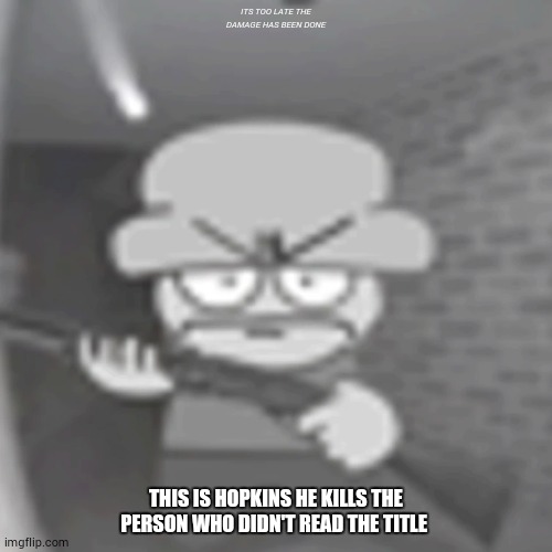 bambi holding a gun | ITS TOO LATE THE DAMAGE HAS BEEN DONE; THIS IS HOPKINS HE KILLS THE PERSON WHO DIDN'T READ THE TITLE | image tagged in bambi holding a gun | made w/ Imgflip meme maker
