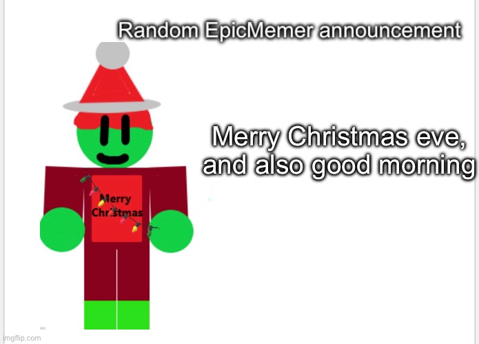 Hello | Merry Christmas eve, and also good morning | image tagged in epicmemer announcement | made w/ Imgflip meme maker