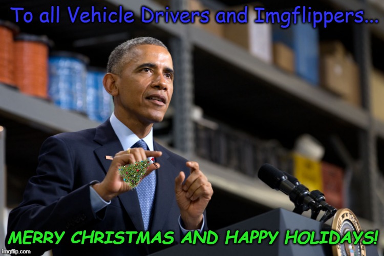 Merry Christmas! | To all Vehicle Drivers and Imgflippers... MERRY CHRISTMAS AND HAPPY HOLIDAYS! | image tagged in barack obama announcement,car drivers,xmas | made w/ Imgflip meme maker