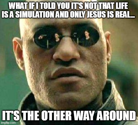 Christmas redpill | WHAT IF I TOLD YOU IT'S NOT THAT LIFE IS A SIMULATION AND ONLY JESUS IS REAL... IT'S THE OTHER WAY AROUND | image tagged in what if i told you,christmas,christmas memes,matrix morpheus,welcome to the matrix,simulation | made w/ Imgflip meme maker