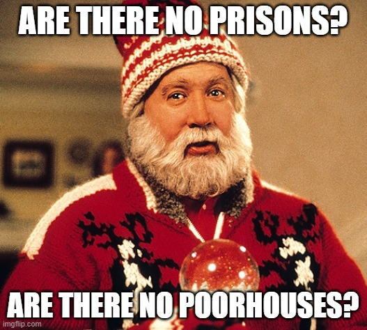 tim allen as scrooge | ARE THERE NO PRISONS? ARE THERE NO POORHOUSES? | image tagged in tim allen | made w/ Imgflip meme maker