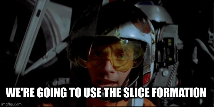 X-Wing Luke | WE'RE GOING TO USE THE SLICE FORMATION | image tagged in x-wing luke | made w/ Imgflip meme maker