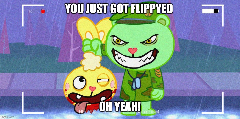 HTF Flippy | YOU JUST GOT FLIPPYED; OH YEAH! | image tagged in htf flippy,flippy | made w/ Imgflip meme maker