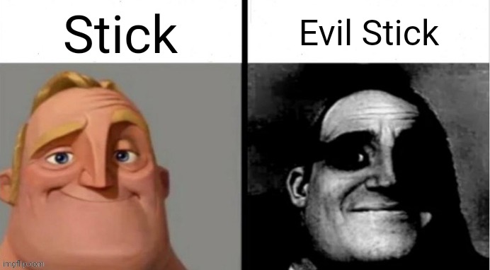 People Who Don't Know vs. People Who Know | Stick; Evil Stick | image tagged in people who don't know vs people who know | made w/ Imgflip meme maker