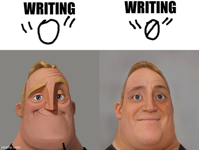 Mr Incredible realistic | WRITING; WRITING | image tagged in mr incredible realistic | made w/ Imgflip meme maker