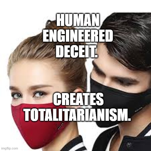 Mask Couple | HUMAN ENGINEERED DECEIT. CREATES TOTALITARIANISM. | image tagged in mask couple | made w/ Imgflip meme maker