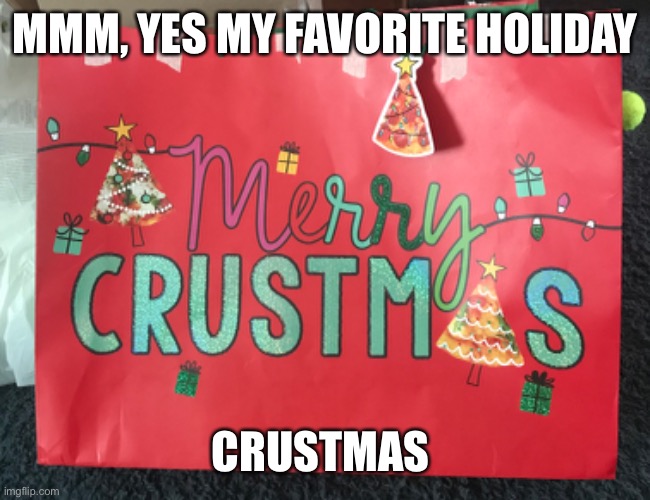 Yes, this is a real bag | MMM, YES MY FAVORITE HOLIDAY; CRUSTMAS | image tagged in christmas,funny | made w/ Imgflip meme maker