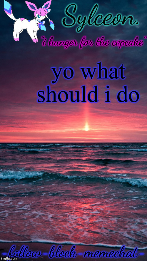 sylceon. temp but alt ver | yo what should i do | image tagged in sylceon temp but alt ver | made w/ Imgflip meme maker