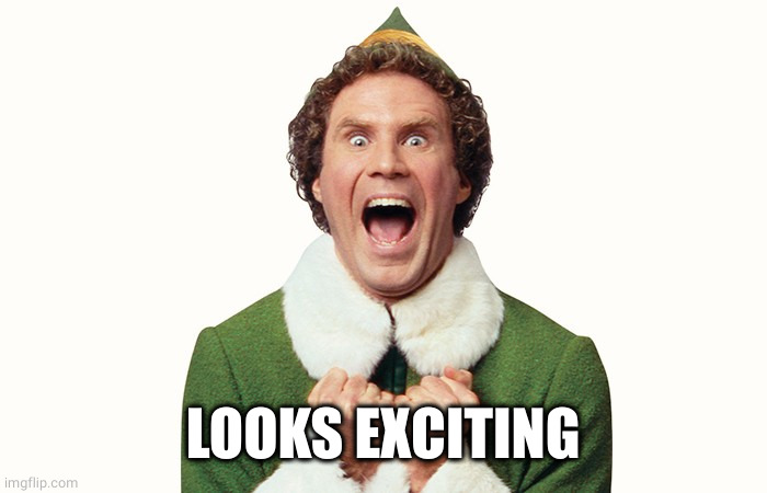 Buddy the elf excited | LOOKS EXCITING | image tagged in buddy the elf excited | made w/ Imgflip meme maker
