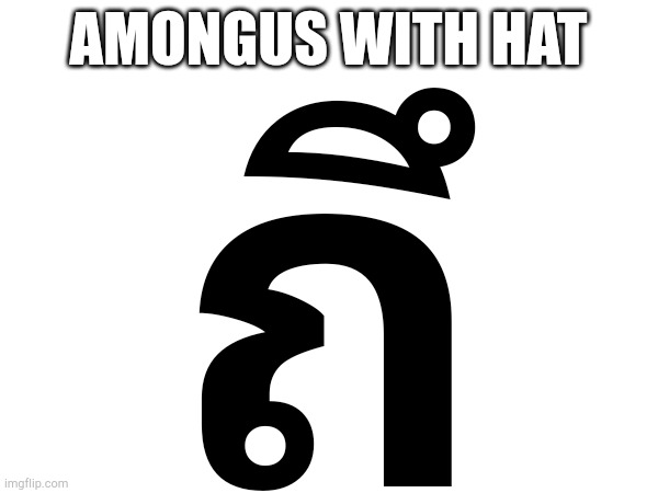 AMONGUS WITH HAT; ถึ | made w/ Imgflip meme maker