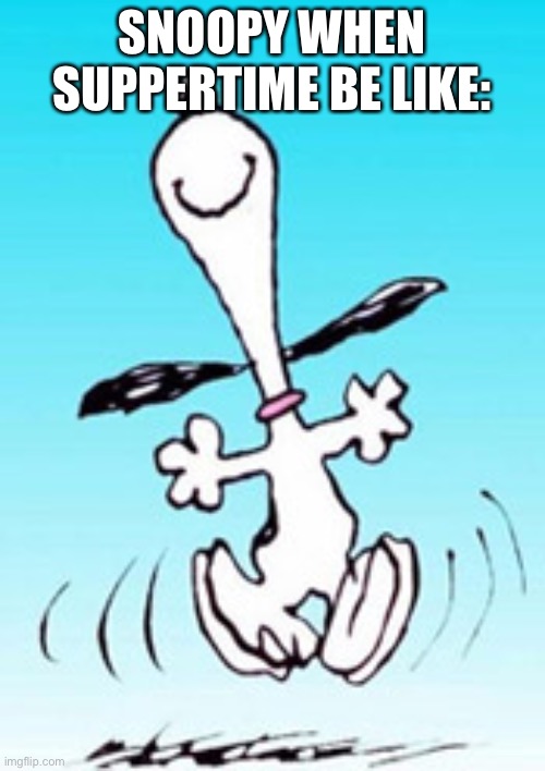 Snoopy dance | SNOOPY WHEN SUPPERTIME BE LIKE: | image tagged in snoopy dance,snoopy,peanuts,suppertime | made w/ Imgflip meme maker