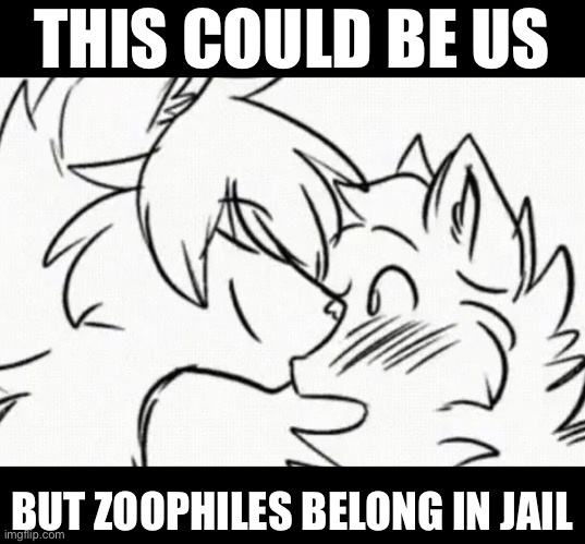 THIS COULD BE US; BUT ZOOPHILES BELONG IN JAIL | made w/ Imgflip meme maker
