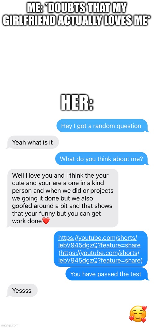 The link was some TikTok i found to test this | ME: *DOUBTS THAT MY GIRLFRIEND ACTUALLY LOVES ME*; HER: | made w/ Imgflip meme maker