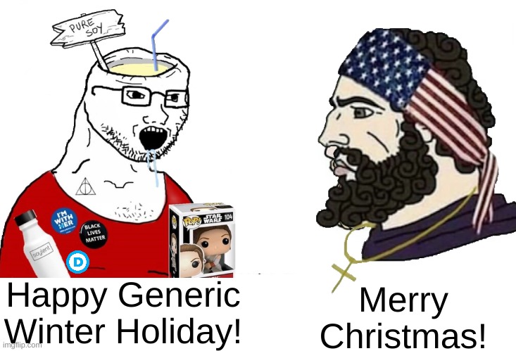 Merry Christmas! | Happy Generic Winter Holiday! Merry Christmas! | image tagged in soyboy vs yes chad,merry christmas,lieral logic,at least some liberals arent like this | made w/ Imgflip meme maker