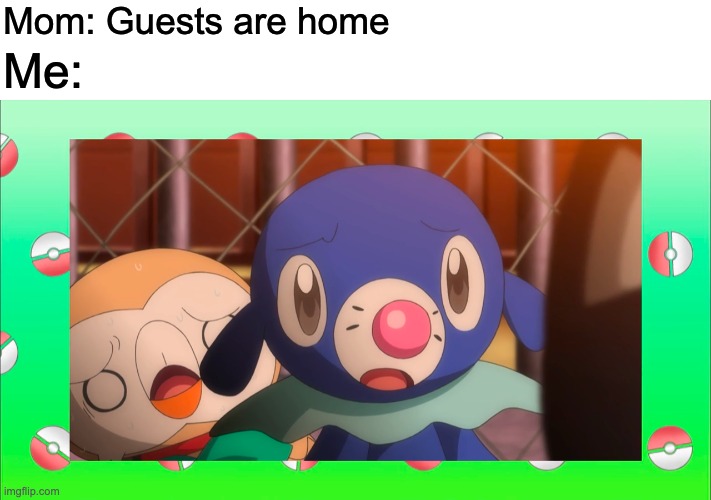 Mom: The guests are home | Mom: Guests are home; Me: | image tagged in relatable,memes | made w/ Imgflip meme maker