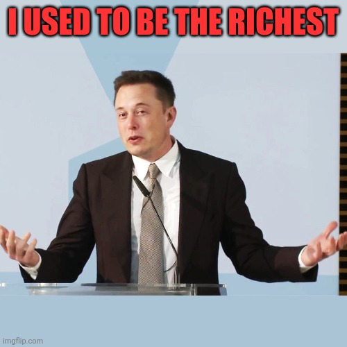 Elon Musk | I USED TO BE THE RICHEST | image tagged in elon musk | made w/ Imgflip meme maker