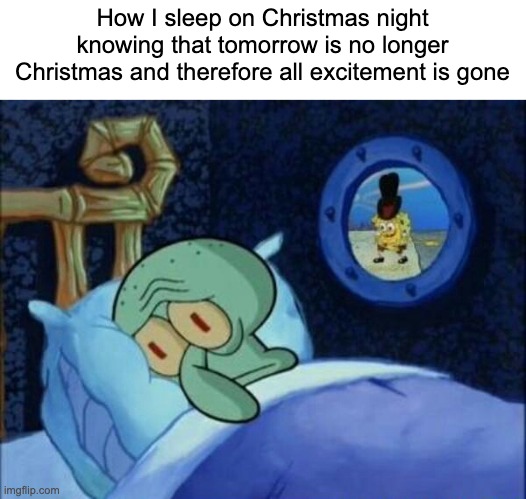 Merry Christmas yall, from Asia so uhhh | How I sleep on Christmas night knowing that tomorrow is no longer Christmas and therefore all excitement is gone | image tagged in cowboy spongebob | made w/ Imgflip meme maker