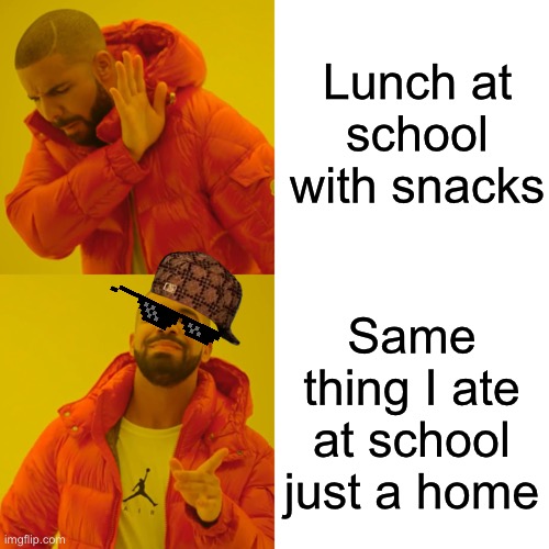 Drake Hotline Bling | Lunch at school with snacks; Same thing I ate at school just a home | image tagged in memes,drake hotline bling | made w/ Imgflip meme maker