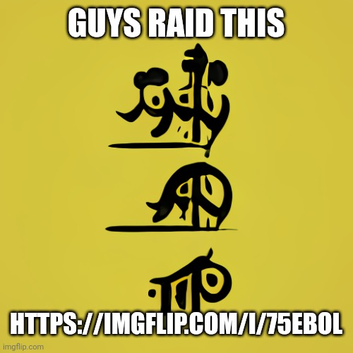 https://imgflip.com/i/75ebol | GUYS RAID THIS; HTTPS://IMGFLIP.COM/I/75EBOL | made w/ Imgflip meme maker