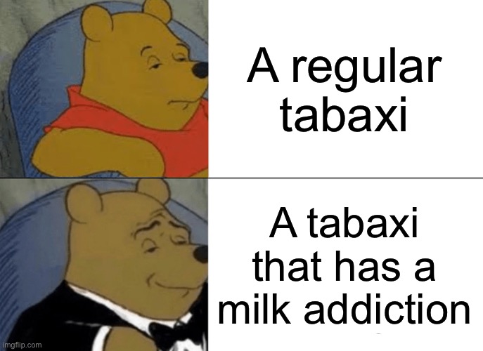 Tuxedo Winnie The Pooh Meme | A regular tabaxi; A tabaxi that has a milk addiction | image tagged in memes,tuxedo winnie the pooh | made w/ Imgflip meme maker