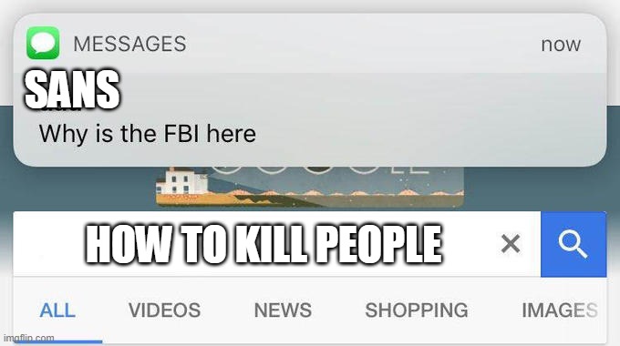 why is the FBI here? | SANS; HOW TO KILL PEOPLE | image tagged in why is the fbi here | made w/ Imgflip meme maker