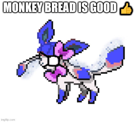 male sylceon | MONKEY BREAD IS GOOD 👍 | image tagged in male sylceon | made w/ Imgflip meme maker