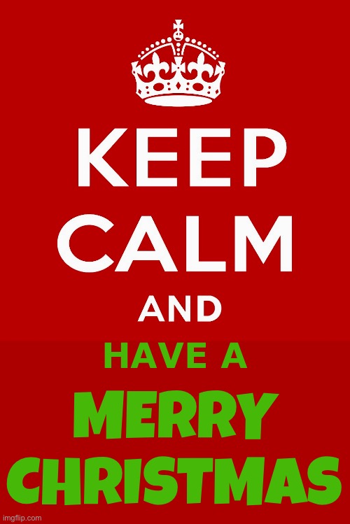 KEEP CALM AND HAVE A MERRY CHRISTMAS | HAVE A; MERRY CHRISTMAS | image tagged in keep calm,merry christmas | made w/ Imgflip meme maker