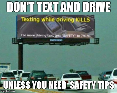 DON'T TEXT AND DRIVE UNLESS YOU NEED  SAFETY TIPS | image tagged in don't text and drive | made w/ Imgflip meme maker