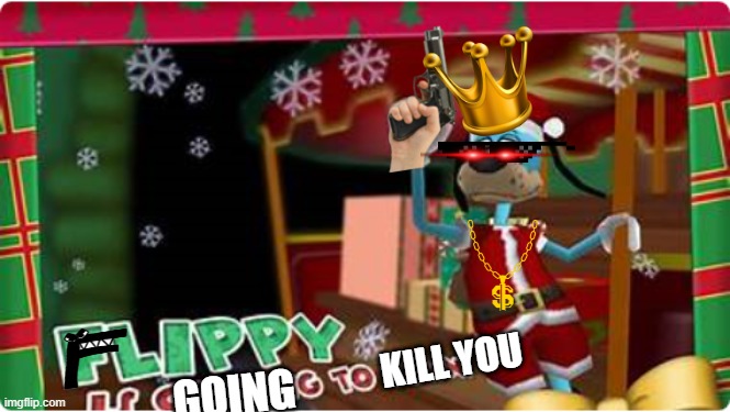 you better wach out, you better cry, you better stay sharp, i'm telling you why... | KILL YOU; GOING | image tagged in bad santa,christmas,doom | made w/ Imgflip meme maker