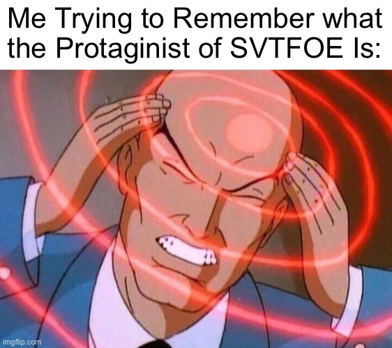 Trying to rember… | Me Trying to Remember what the Protaginist of SVTFOE Is: | image tagged in trying to remember,star vs the forces of evil,memes,svtfoe,funny,remember | made w/ Imgflip meme maker