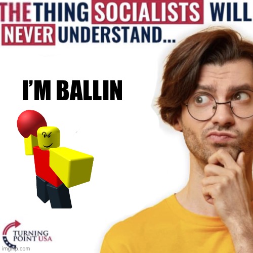 The thing socialists will never understand | I’M BALLIN | image tagged in the thing socialists will never understand | made w/ Imgflip meme maker