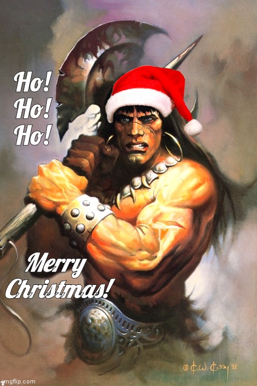 Conan Christmas Sxe | Ho!
Ho!
Ho! Merry 
Christmas! | image tagged in conan the barbarian | made w/ Imgflip meme maker
