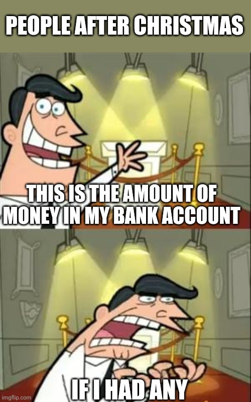 The special and most expensive time of the year | PEOPLE AFTER CHRISTMAS; THIS IS THE AMOUNT OF MONEY IN MY BANK ACCOUNT; IF I HAD ANY | image tagged in memes,this is where i'd put my trophy if i had one,christmas,funny,bank account,in terms of money we have no money | made w/ Imgflip meme maker