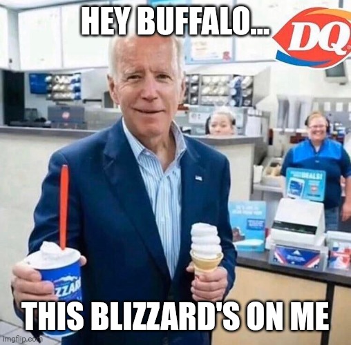 Buffalo blizzard | HEY BUFFALO... THIS BLIZZARD'S ON ME | image tagged in blizzard,buffalo ny,2022,joe biden,716,snowstorm | made w/ Imgflip meme maker