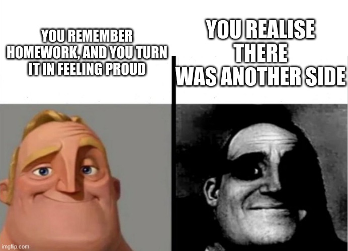 Lol | YOU REALISE THERE WAS ANOTHER SIDE; YOU REMEMBER HOMEWORK, AND YOU TURN IT IN FEELING PROUD | image tagged in teacher's copy | made w/ Imgflip meme maker