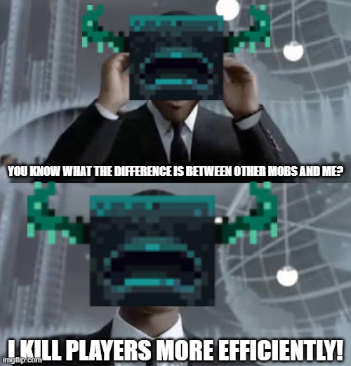 Minecraft Warden Meme | YOU KNOW WHAT THE DIFFERENCE IS BETWEEN OTHER MOBS AND ME? I KILL PLAYERS MORE EFFICIENTLY! | image tagged in i make this look good | made w/ Imgflip meme maker