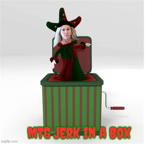 Jerk in a box | MTG Jerk in a Box | image tagged in mtg,marjorie taylor greene,idiot,gop,congress | made w/ Imgflip meme maker