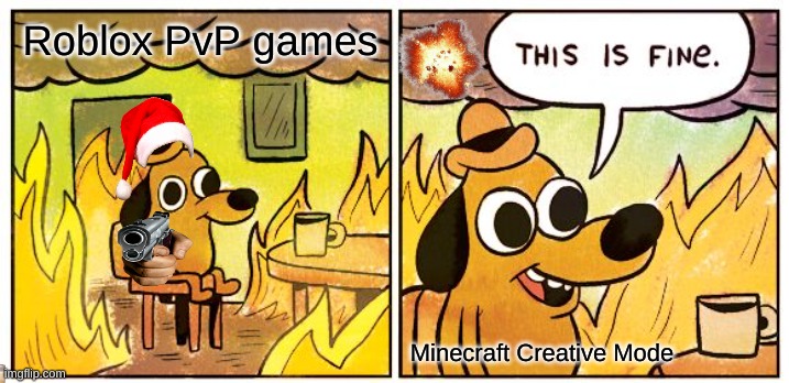 This Is Fine | Roblox PvP games; Minecraft Creative Mode | image tagged in memes,this is fine | made w/ Imgflip meme maker