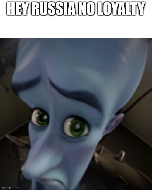 Megamind peeking | HEY RUSSIA NO LOYALTY | image tagged in megamind peeking | made w/ Imgflip meme maker