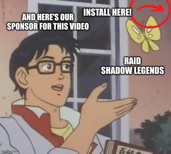 Pretty much every sponsor: | AND HERE'S OUR SPONSOR FOR THIS VIDEO; INSTALL HERE! RAID SHADOW LEGENDS | image tagged in memes,is this a pigeon | made w/ Imgflip meme maker