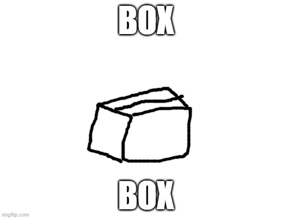 BOX | BOX; BOX | made w/ Imgflip meme maker