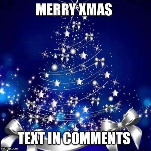 Merry Xmas to y’all! | MERRY XMAS; TEXT IN COMMENTS | image tagged in merry christmas | made w/ Imgflip meme maker