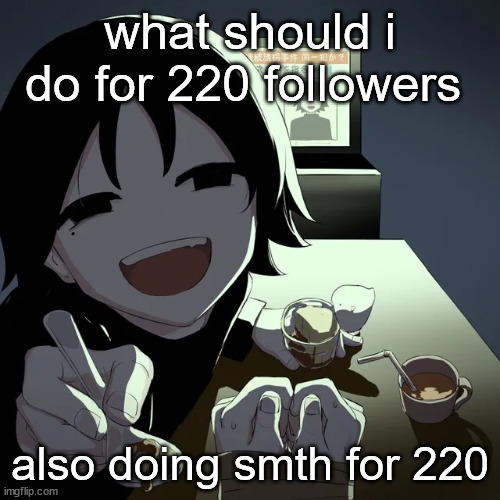 avogado6 | what should i do for 220 followers; also doing smth for 220 | image tagged in avogado6 | made w/ Imgflip meme maker