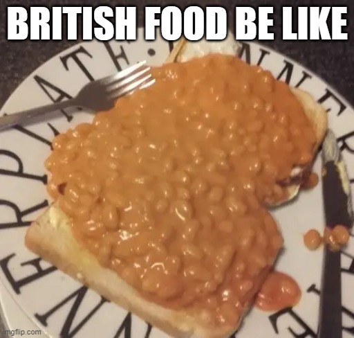 British food be like: | BRITISH FOOD BE LIKE | image tagged in food,british,funny,lol,memes | made w/ Imgflip meme maker